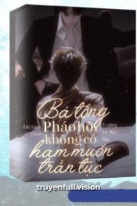 Bá Tổng Pháo Hôi Không Có Ham Muốn Trần Tục
