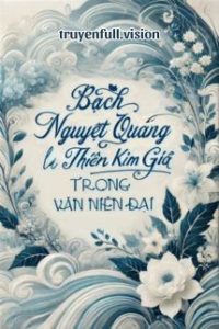 Bạch Nguyệt Quang Là Thiên Kim Giả Trong Văn Niên Đại
