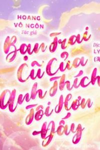Bạn Trai Cũ Của Anh Thích Tôi Hơn Đấy
