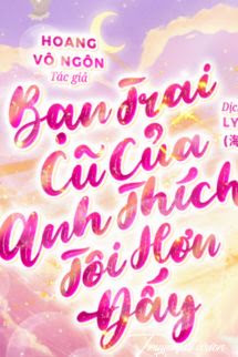 Bạn Trai Cũ Của Anh Thích Tôi Hơn Đấy