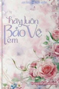 Hãy Luôn Bảo Vệ Em – An Chi Nhược Miên