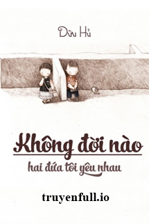 Không Đời Nào Hai Đứa Tôi Yêu Nhau – Dữu Hủ