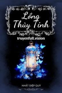 Lồng Thủy Tinh – Nhất Diệp Quỳ