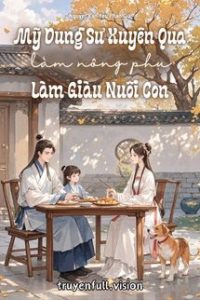 Mỹ Dung Sư Xuyên Qua Làm Nông Phụ Làm Giàu Nuôi Con