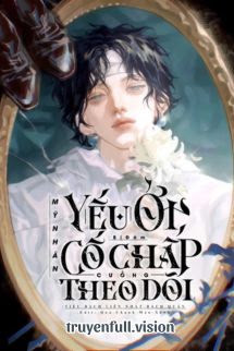 Mỹ Nhân Ốm Yếu Bị Đám Cố Chấp Cuồng Theo Dõi