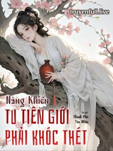 Nàng Khiến Tu Tiên Giới Phải Khóc Thét