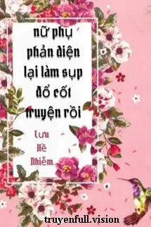 Nữ Phụ Phản Diện Lại Làm Sụp Đổ Cốt Truyện Rồi
