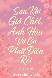 Sau Khi Giả Chết, Ảnh Hậu Vợ Cũ Phát Điên Rồi