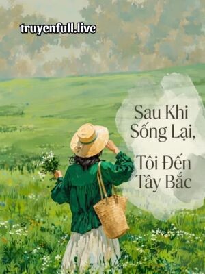 Sau Khi Sống Lại, Tôi Đến Tây Bắc