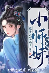 Ta – Tiểu Sư Muội Được Vạn Người Sủng, Ngôn Cuồng Thì Đã Sao?