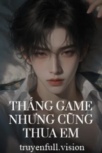 Thắng Game Nhưng Cũng Thua Em