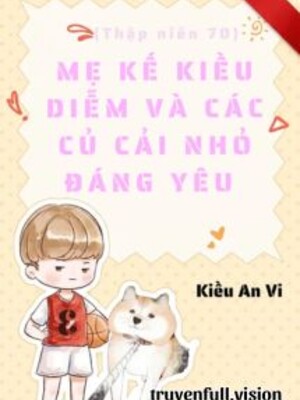 Thập Niên 70: Mẹ Kế Kiều Diễm Và Các Củ Cải Nhỏ Đáng Yêu