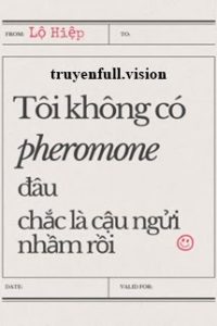 Tôi Không Có Pheromone Đâu, Chắc Là Cậu Ngửi Nhầm Rồi
