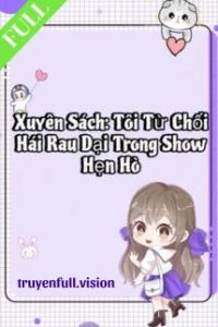 Xuyên Sách: Tôi Từ Chối Hái Rau Dại Trong Show Hẹn Hò
