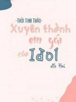 Xuyên Thành Em Gái Đối Thủ Idol Nhà Mình