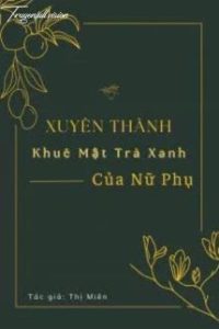 Xuyên Thành Khuê Mật Trà Xanh Của Nữ Phụ [Xuyên Thư]