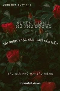 Xuyên Thành Nữ Phụ Độc Ác Tại Nhóm Nhạc Nam Làm Bảo Mẫu