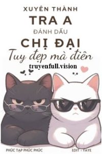 Xuyên Thành Tra A Đánh Dấu Chị Đại Tuy Đẹp Mà Điên