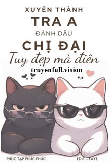 Xuyên Thành Tra A Đánh Dấu Chị Đại Tuy Đẹp Mà Điên